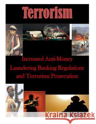 Increased Anti-Money Laundering Banking Regulations and Terrorism Prosecution Naval Postgraduate School 9781500771058 Createspace