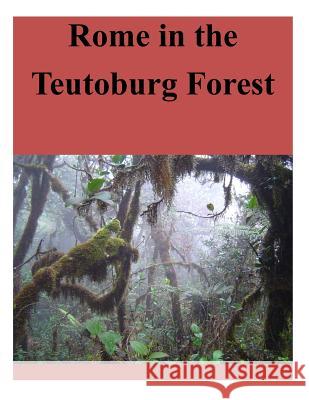 Rome in the Teutoburg Forest U. S. Army Command and General Staff Col 9781500771690 Createspace