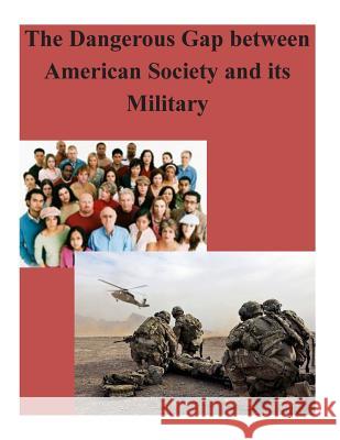 The Dangerous Gap between American Society and its Military U. S. Army War College 9781500772123