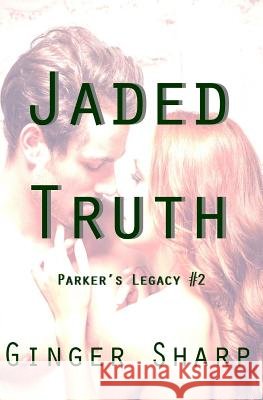 Jaded Truth: (Parker's Legacy #2) Ginger Sharp 9781500773328 Createspace