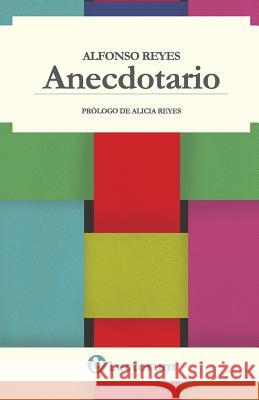 Anecdotario: Prologo de Alicia Reyes Alfonso Reyes 9781500774363