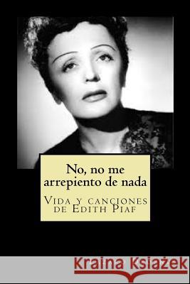 No, no me arrepiento de nada: Vida y canciones de Edith Piaf Droznes, Lazaro 9781500775834 Createspace Independent Publishing Platform