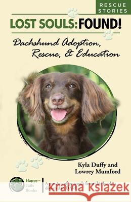 Lost Souls: FOUND! Dachshund Adoption, Rescue & Education RESCUE STORIES Lowrey Mumford Kyla Duffy 9781500778873 Createspace Independent Publishing Platform