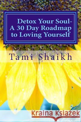 Detox Your Soul: A 30 Day Road Map to Loving Yourself Tami Shaikh 9781500779153 Createspace