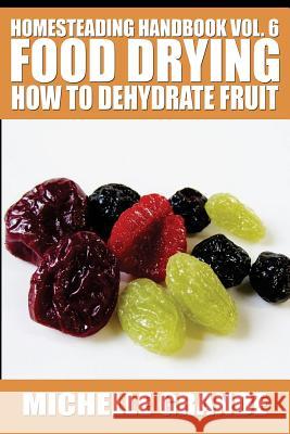 Homesteading Handbook vol. 6 Food Drying: How to Dehydrate Fruit Grande, Michelle 9781500779795 Createspace