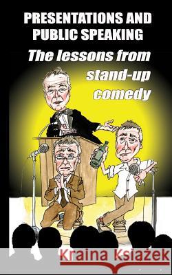 Presentations and public speaking: the lessons from stand-up comedy Lowry, Ray 9781500780845 Createspace