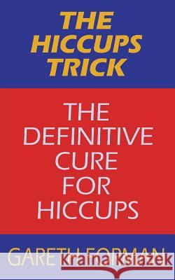 The Hiccups Trick: The Definitive Cure For Hiccups Forman, Gareth 9781500781538 Createspace