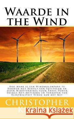 Waarde in the Wind: Hoe Maak Je Een Windmolenpark Te Bouwen Met Behulp Van Skystream En 442sr Windturbines Voor Thuis Power Energy Net-Met Christopher Kinkaid 9781500783457 