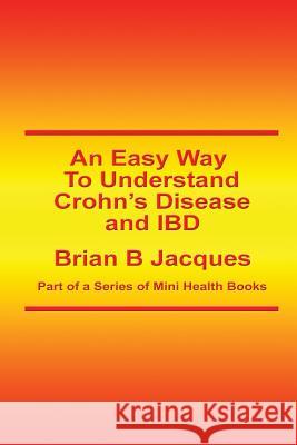 An Easy Way To Understand Crohn's Disease and IBD Jacques, Brian B. 9781500784881 Createspace