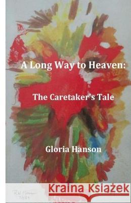 A Long Way to Heaven: The Caretaker's Tale Hanson, Gloria 9781500785949