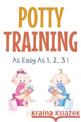 Potty Training as Easy as 1, 2, 3 ! Sharon Smith 9781500786120