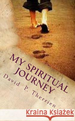 My Spiritual Journey: How To Walk Through Life David P. Therrien 9781500787059 Createspace Independent Publishing Platform