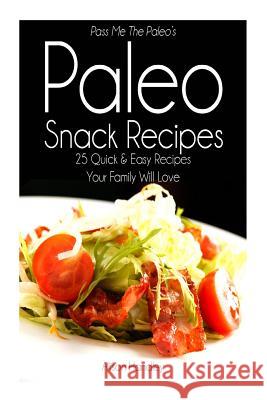 Pass Me The Paleo's Paleo Snack Recipes: 25 Quick and Easy Recipes That Your Family Will Love Handley, Alison 9781500787455 Createspace