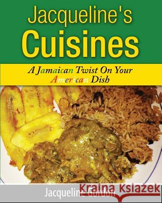 Jacqueline's Cuisines: A Jamaican Twist On Your American Dish Gordon, Jacqueline 9781500788292 Createspace
