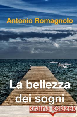 La bellezza dei sogni Romagnolo, Antonio 9781500788780 Createspace