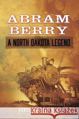 Abram Berry-A North Dakota Legend Doreen Berry Frost 9781500789343 Createspace