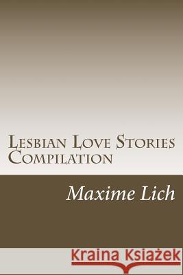 Lesbian Love Stories Compilation: ( Novels ) MR Maxime Lich 9781500789367 Createspace