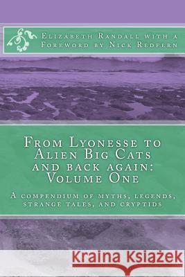 From Lyonesse to Alien Big Cats and back again: Volume One: A compendium of myths, legends, strange tales, and cryptids Redfern, Nick 9781500790141