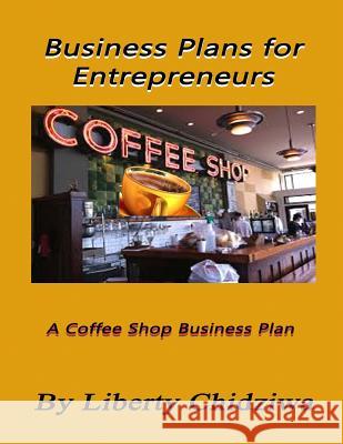 Business Plans for Entrepreneurs: A coffee Shop Business Plan Chidziwa, Liberty 9781500790684