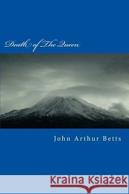 Death of The Queen Betts, John Arthur 9781500790707 Createspace