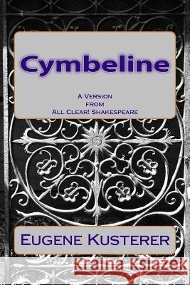 Cymbeline: A Version from All Clear! Shakespeare Eugene Kusterer 9781500790776 Createspace Independent Publishing Platform