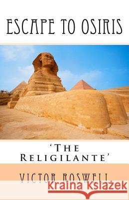 Escape to Osiris: The Religilante MR Victor Roswell 9781500792497 Createspace