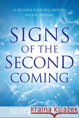 Signs Of The Second Coming: 11 Reasons Jesus Will Return in Our Lifetime Gillette, Britt 9781500792787