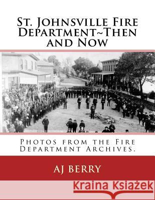 St. Johnsville Fire Department Then and Now Aj Berry 9781500793050 Createspace