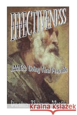 Effectiveness: James - Living That Prevails Dwaine Thomas Martin 9781500793531 Createspace Independent Publishing Platform