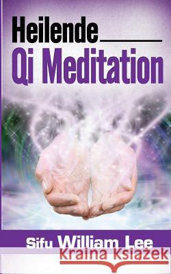 Heilende Qi Meditation Sifu William Lee Herr Paul Translations 9781500793579 Createspace