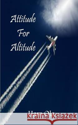 Attitude For Altitude Ola, Ham 9781500793586 Createspace