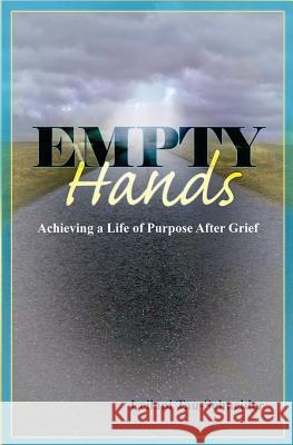 Empty Hands: Achieving a Life of Purpose after Grief Tau-Schneider, Leilani 9781500794316
