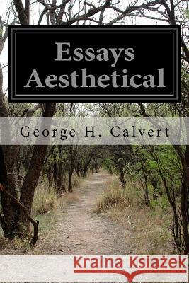 Essays Aesthetical George H. Calvert 9781500794637 Createspace
