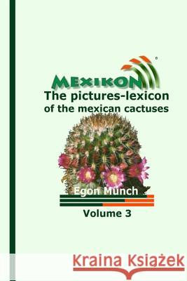 Mexikon Volume 3: The Pictures-Lexicon of the Mexican Cactuses Egon Munch Kathrein Gerecke Elizabeth Hertenstein 9781500795009 Createspace