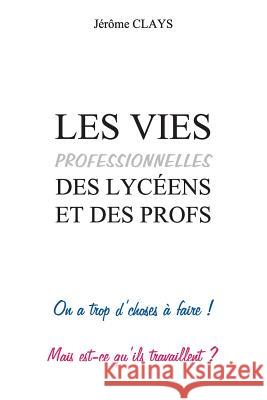 Les vies professionnelles des lycéens et des profs Clays, Jerome 9781500797881