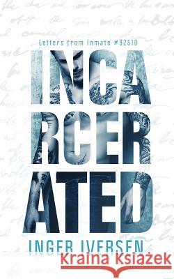 Incarcerated: Letters from Inmate 92510 Inger Iversen 9781500798000 Createspace