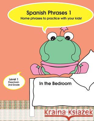 Spanish Phrases 1: Home Phrases to Practice with your Kids in the Bedroom Acuna, Maria G. 9781500799434