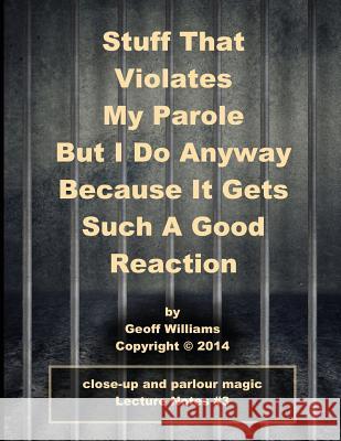 Stuff That Violates My Parole: (But I Do Anyway Because It Gets Such A Good Reaction) Williams, Geoff 9781500800604