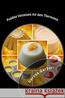 Pudding Variationn mit dem Thermomix Garbori, Verena 9781500801564