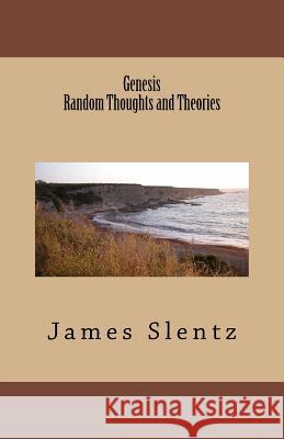 Genesis, Random Thoughts and Theories MR James L. Slentz 9781500802523 Createspace