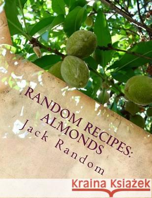 Random Recipes: Almonds Jack Random 9781500805548 Createspace