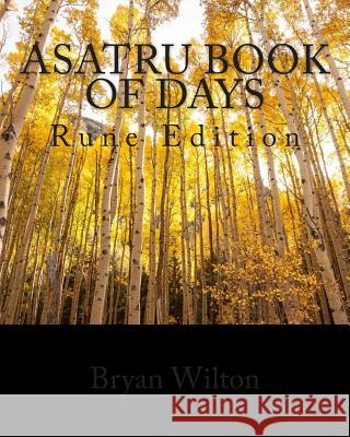 Asatru Book of Days: Rune Edition Bryan Wilton 9781500805722 Createspace
