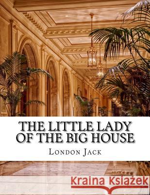 The Little Lady of the Big House Jack London 9781500806477 Createspace