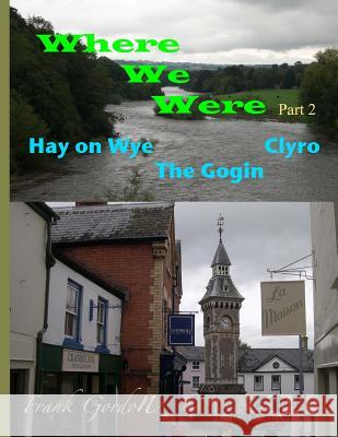 Where We Were - Part 2 Hay on Wye Clyro The Gogin Gordon Bsc, Frank 9781500810917