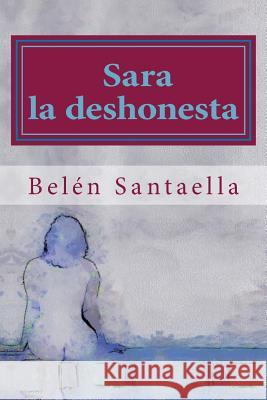 Sara la deshonesta Santaella, Belen 9781500811280 Createspace