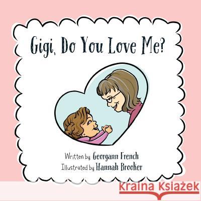 Gigi, Do You Love Me? Georgann French Hannah Brooker 9781500812713 Createspace Independent Publishing Platform