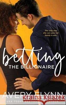 Betting the Billionaire Avery Flynn 9781500812843 Createspace