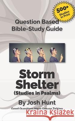 Storm Shelter -- Studies in Psalms: Good Questions Have Small Groups Talking Josh Hunt 9781500813338 Createspace