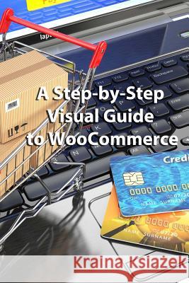 A Step-by-Step Visual Guide to WooCommerce Dillie, Lyle 9781500814366 Createspace