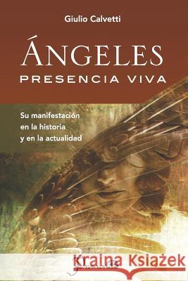 Angeles, presencia viva: Su manifestación en la historia y en la actualidad Calvetti, Giulio 9781500815783